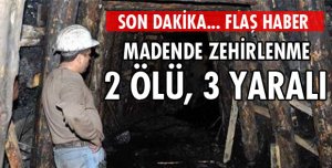 MADENDE ZEHİRLENME 2 ÖLÜ 