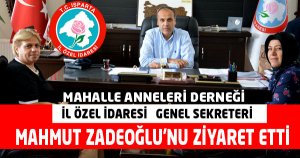 MAHALLE ANNELERİ DERNEĞİN’DEN ZADEOĞLU'NA ZİYARET 