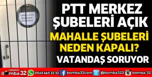 MAHALLELERDEKİ PTT ŞUBELERİ NEDEN KAPALI
