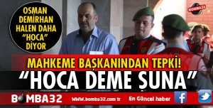 MAHKEME BAŞKANINDAN SANIĞA TEPKİ İŞTE DETAYLAR 