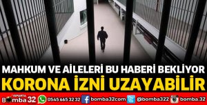 MAHKUMLARIN KORONA İZNİ UZAYABİLİR