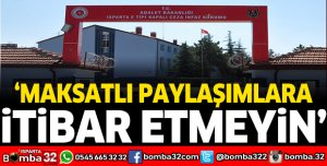 'MAKSATLI PAYLAŞIMLARA İTİBAR ETMEYİN'