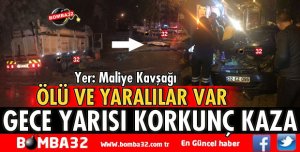 MALİYE KAVŞAĞINDA KORKUNÇ KAZA ÖLÜ VE YARALILAR VAR