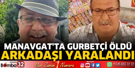 Manavgat'ta gurbetçi öldü, arkadaşı yaralandı