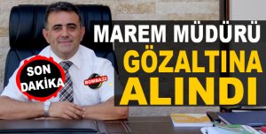 MAREM MÜDÜRÜ GÖZALTINA ALINDI