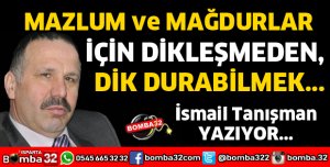 MAZLUM VE MAĞDURLAR İÇİN DİKLEŞMEDEN DİK DURABİLMEK