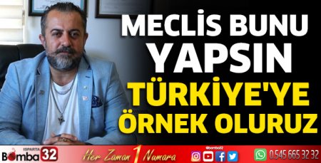 Meclis bunu yapsın Türkiye'ye örnek oluruz