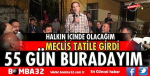 MECLİS TATİLE GİRDİ 55 GÜN BURADAYIM