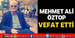 MEHMET ALİ ÖZTOP VEFAT ETTİ
