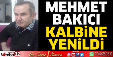 Mehmet Bakıcı kalbine yenildi