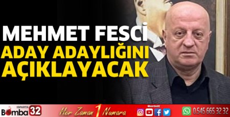 Mehmet Fesci aday adaylığını açıklayacak