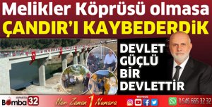 Melikler Köprüsü olmasa Çandır’ı kaybederdik