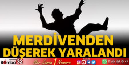 Merdivenden düşerek yaralandı