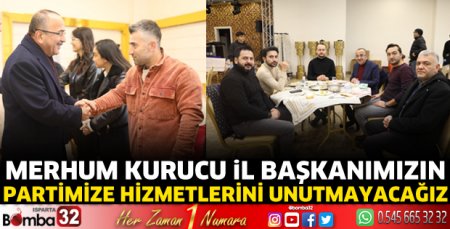 Merhum Kurucu İl Başkanımızın partimize hizmetlerini unutmayacağız