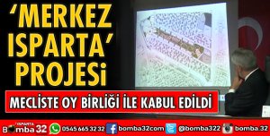 MERKEZ ISPARTA PROJESİ OY BİRLİĞİ İLE KABUL EDİLDİ
