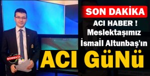 Meslektaşımız Altunbaş'ın acı günü