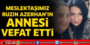 Meslektaşımız Ruzin Azerhan'ın Annesi Vefat Etti