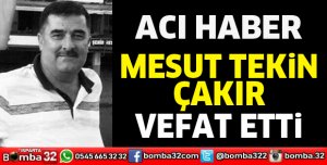 Mesut Tekin Çakır vefat etti