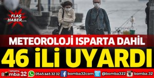 Meteoroloji Isparta dahil 46 ili uyardı 