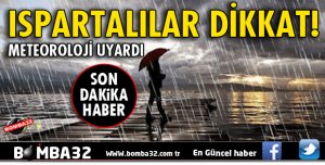 METEOROLOJİ UYARDI, ISPARTALILAR DİKKAT!