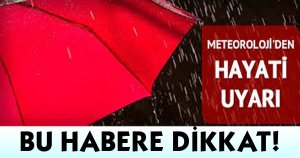 Meteoroloji'den hayati uyarı!
