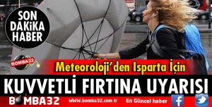 METEOROLOJİDEN ISPARTA İÇİN KUVVETLİ FIRTINA UYARISI