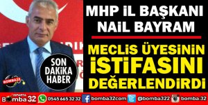 MHP İL BAŞKANI BAYRAM İSTİFAYI DEĞERLENDİRDİ