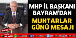 MHP İL BAŞKANI BAYRAM'DAN MUHTARLAR GÜNÜ MESAJI