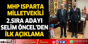 Mhp Isparta Milletvekili 2. Sıra Adayı Selim Öncel İlk Açıklamasını yaptı