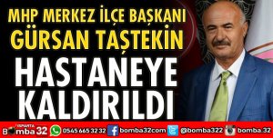 MHP MERKEZ İLÇE BAŞKANI HASTANEYE KALDIRILDI