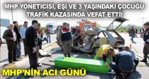 MHP yöneticisi ve ailesi trafik kazasında vefat etti