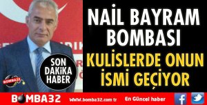 MHP’DE NAİL BAYRAM BOMBASI