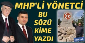 MHP'Lİ YÖNETİCİ KİME GÖNDERME YAPTI