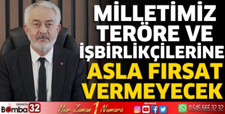 Milletimiz teröre ve işbirlikçilerine asla fırsat vermeyecek