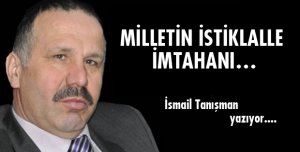 MİLLETİN İSTİKLALLE İMTAHANI…