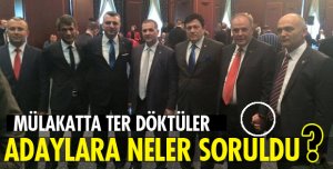 MİLLETVEKİLİ ADAY ADAYLARI MÜLAKATTA TER DÖKTÜ