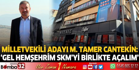 Milletvekili Adayı M. Tamer Cantekin’in SKM’si açılıyor