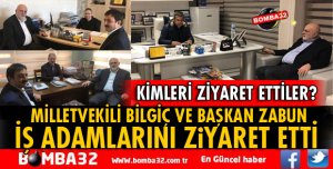 MİLLETVEKİLİ BİLGİÇ İŞ ADAMLARINI ZİYARET ETTİ