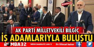 MİLLETVEKİLİ BİLGİÇ İŞ ADAMLARIYLA BULUŞTU