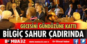MİLLETVEKİLİ BİLGİÇ SAHUR ÇADIRINDA