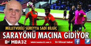 MİLLETVEKİLİ BİLGİÇ SARAYÖNÜ MAÇINA GİDECEK