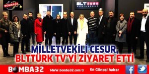 MİLLETVEKİLİ CESUR BLTTÜRK TV'Yİ ZİYARET ETTİ
