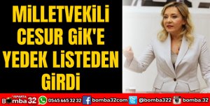 MİLLETVEKİLİ CESUR GİK'E YEDEK LİSTEDEN GİRDİ