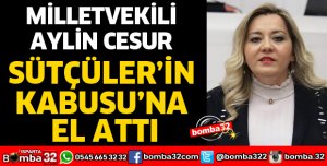 MİLLETVEKİLİ CESUR SÜTÇÜLER’İN KABUSUNA EL ATTI