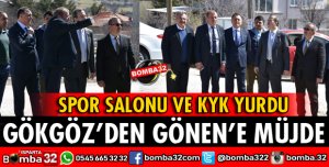 MİLLETVEKİLİ GÖKGÖZ’DEN GÖNEN İLÇESİNE MÜJDELER
