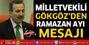 MİLLETVEKİLİ GÖKGÖZ’DEN RAMAZAN AYI MESAJI