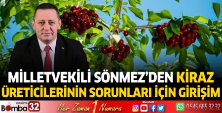 Milletvekili Sönmez’den kiraz üreticilerinin sorunları ile ilgili girişim