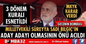 MİLLETVEKİLİ SÜREYYA SADİ BİLGİÇ’İN ADAY ADAYI OLMASININ ÖNÜ AÇILDI