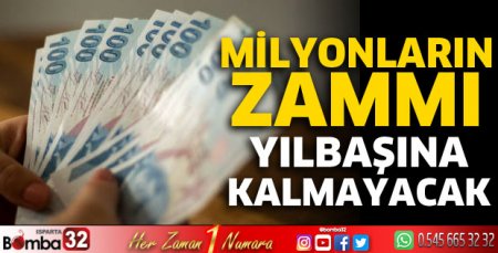 Milyonların zammı yılbaşına kalmayacak