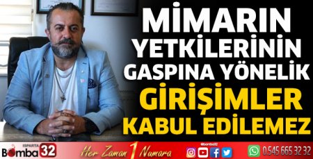 Mimarın yetkilerinin gaspına yönelik girişimler kabul edilemez